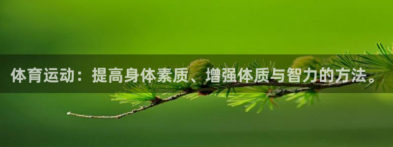 678体育官网下载：体育运动：提高身体素质、增强体质与智力的方法。